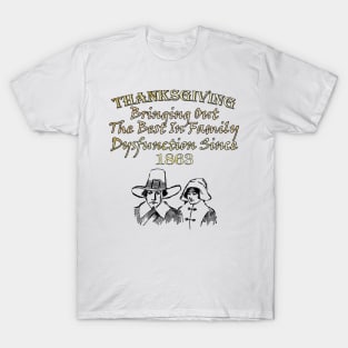 Funny sarcastic graphic design tshirt with the wording, THANKSGIVING BRINGING OUT THE BEST IN FAMILY DYSFUNCTION SINCE 1863 and a graphic of a funny Pilgrim man and woman T-Shirt